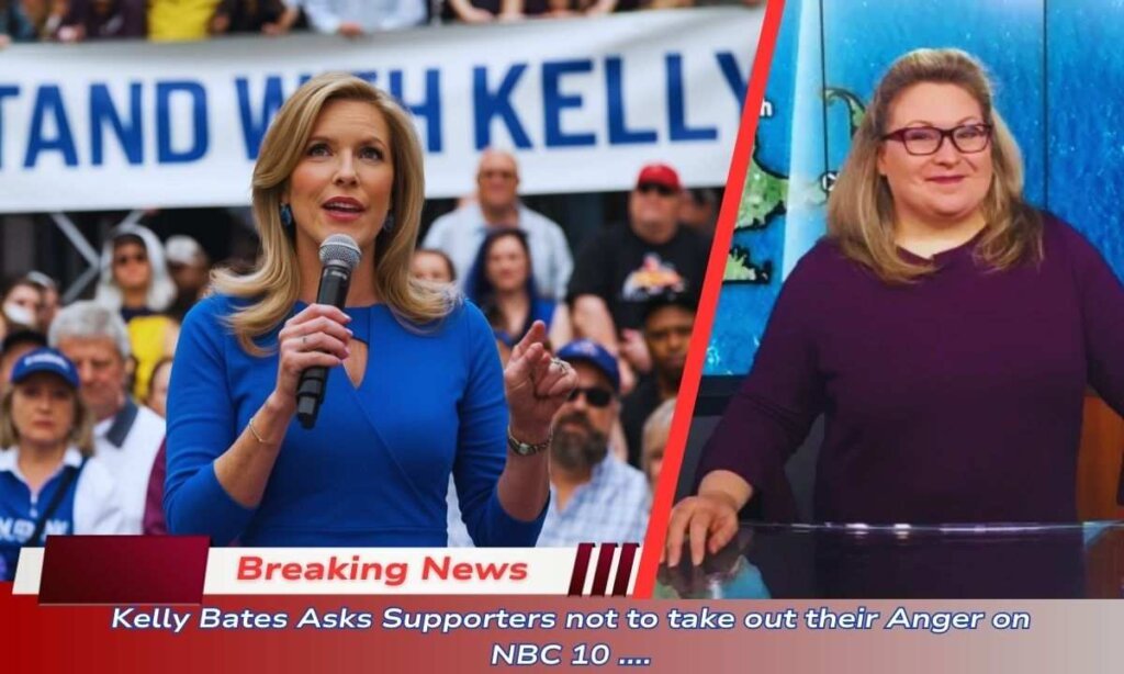 Kelly Bates Asks Supporters not to take out their Anger on NBC 10 ….